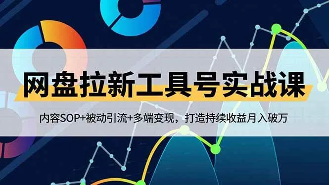 1fa341b3e3b1be533b5ef729387a958b.jpeg (16687期)网盘拉新工具号实战课,内容SOP+被动引流+多端变现,打造持续收益月入破万