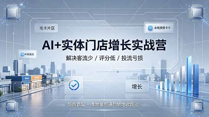 b803b5f64a11f820fa6bba74b104080d.jpeg AI+实体门店增长实战营,解决客流少/评分低/投流亏损;矩阵霸屏+本地推打通同城增收路径