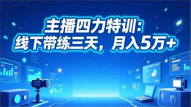 （16630期）‌主播四力特训：线下带练三天，月入5万+‌