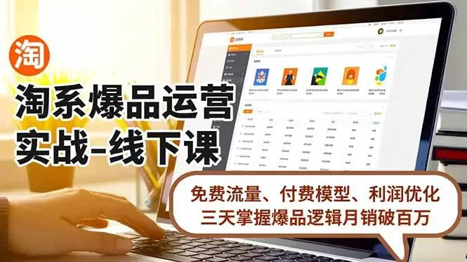 931f91f0e79a6fa60a8e43c5f3797f08.jpeg (16714期)淘系爆品运营实战-线下课,免费流量、付费模型、利润优化,三天掌握爆品逻辑月销破百万