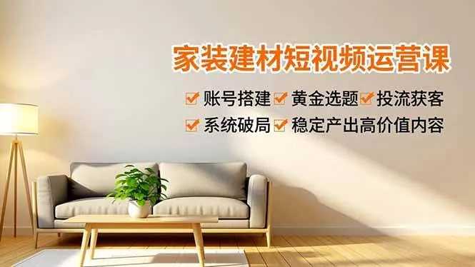 89227db6b665e1a8e105e131625e9237.jpeg (16916期)家装建材短视频运营课,账号搭建、黄金选题、投流获客,系统破局,稳定产出高价值内容