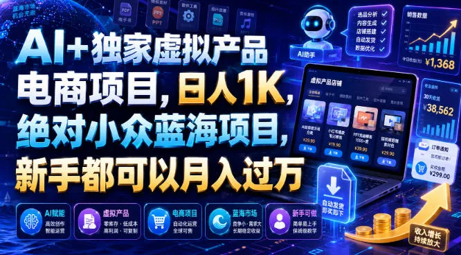 AI+独家虚拟产品电商项目，日人1K，绝对小众蓝海项目，新手都可以月入过万【揭秘】