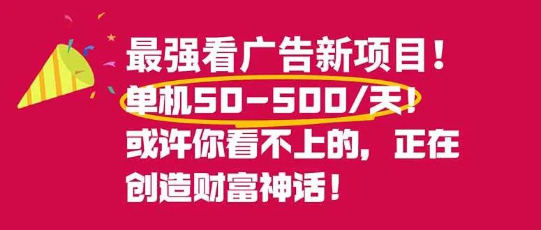2607cd7adad41edfbfd2e2b896c8cf98.jpeg (16766期)最强看广告新项目单机50~500/天,0投入,0风险,有手机就可做!