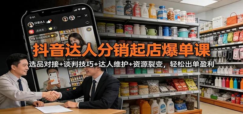 04939bdde202a79aacba72ab8aacd707.jpeg 抖音达人分销起店爆单课:选品对接+谈判技巧+达人维护+资源裂变,轻松出单盈利