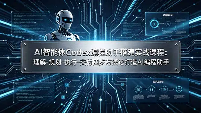 AI智能体Codex编程助手搭建实战课程：理解-规划-执行-交付四步方法论打造AI编程助手