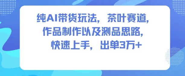 d1dd6f25e0a5e3dce3738b5a92c974d9.jpeg 纯AI带货玩法,茶叶赛道,制作以及思路,快速上手,出单3W+