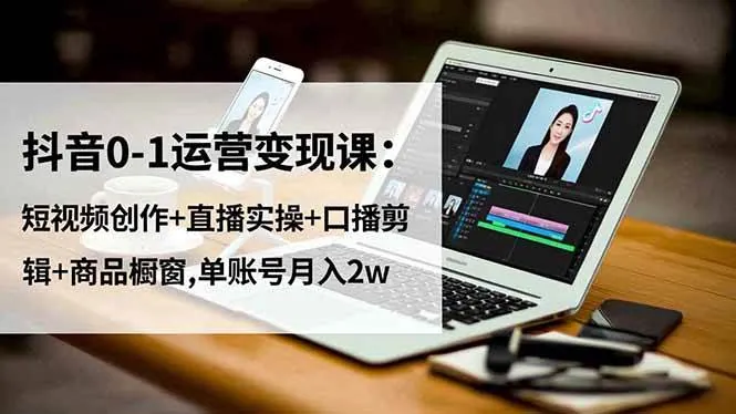 507e89812a984bbe9fa460b837d026f2.jpeg (16585期)抖音0-1运营变现课:短视频创作+直播实操+口播剪辑+商品橱窗,单账号月入2w