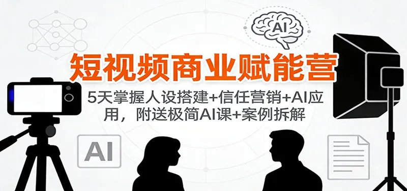 e38a2ee425c279dacd6e951223d4c574.jpeg 短视频商业赋能营:5天掌握人设搭建+信任营销+AI应用,附送极简AI课+案例拆解