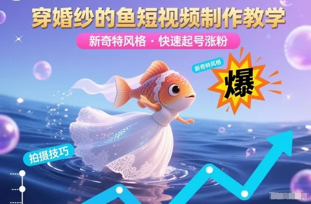 cddd427b16fbf51ea7c94ccd6c300700.jpeg 穿婚纱的鱼短视频制作教学,新奇特风格,快速起号涨粉