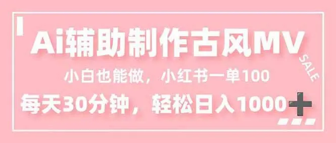 9ce705523bde96c3b5de77a53039252c.jpeg (16676期)小白也能做!AI辅助制作古风MV,小红薯一单100,每天30分钟轻松日入1000+