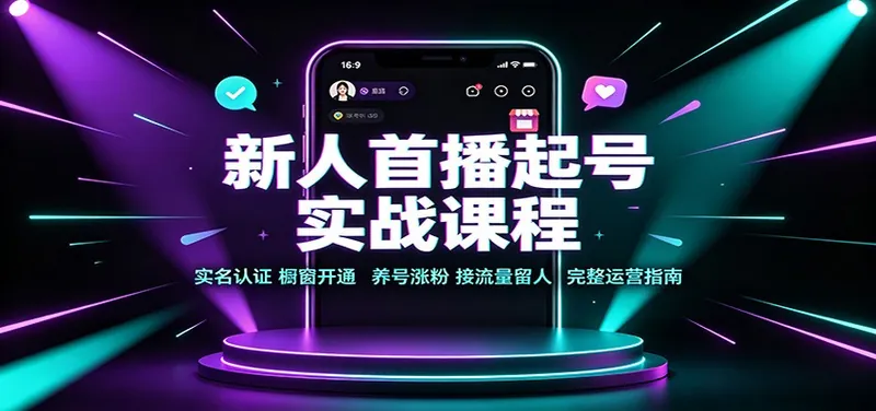 307ce4d17b6dc1456a932ca022717c2c.jpeg 新人首播起号实战课程:实名认证橱窗开通,养号涨粉,接流量留人完整运营指南