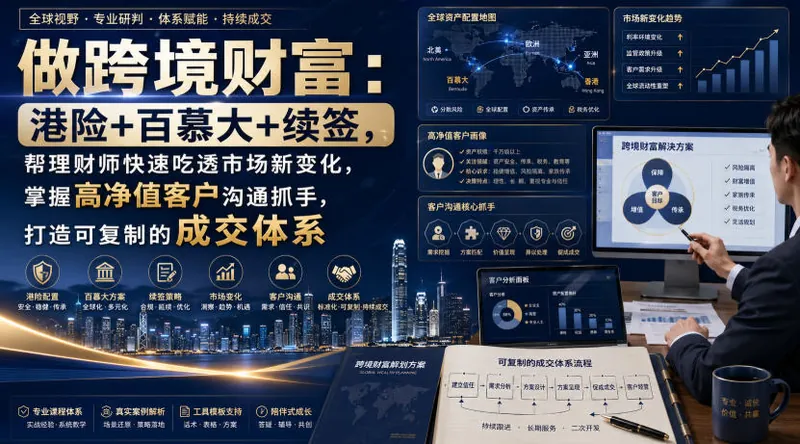f964a2b806f6cae0e68e46e0a1689750.jpeg 做跨境财富:港险+百慕大+续签,帮理财师快速吃透市场新变化,掌握高净值客户沟通抓手,打造可复制的成交体系
