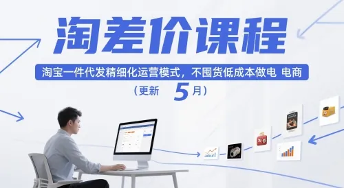 淘差价课程，淘宝一件代发精细化运营模式，不囤货低成本做电商(更新26年8月23日)