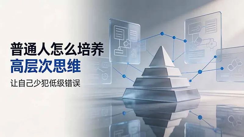 付费文章：普通人怎么培养高层次思维，让自己少犯低级错误