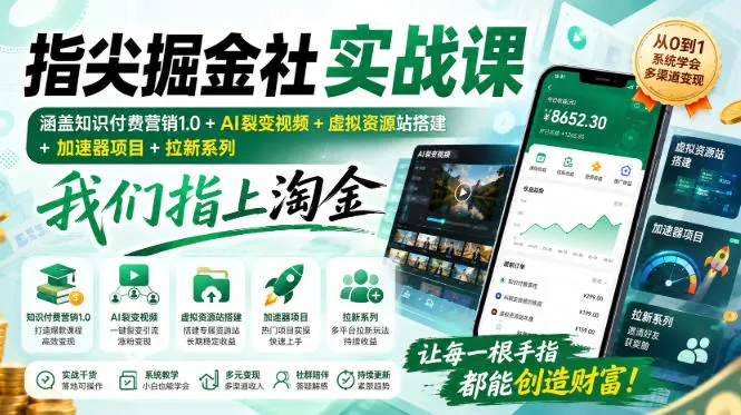 9f4a1e478e0855aff420227e12b09213.jpeg 指尖掘金社实战课,涵盖知识付费营销1.0+AI裂变视频+虚拟资源站搭建+加速器项目+拉新系列,我们指上淘金!
