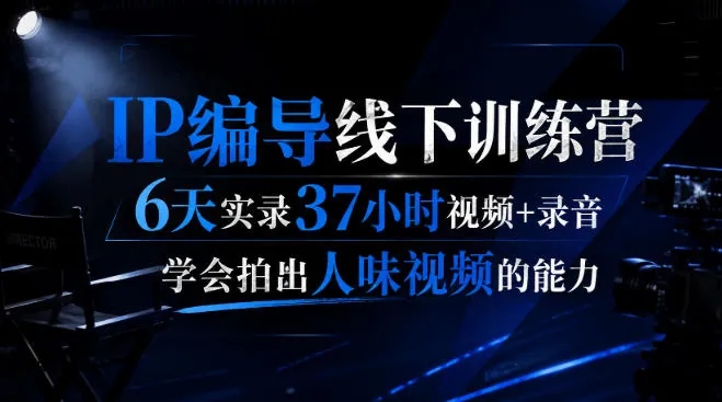 447755c7705ad2185fb1b062829264b7.jpeg 后浪·IP编导线下训练营,6天实录37小时视频+录音,学会拍出人味视频的能力