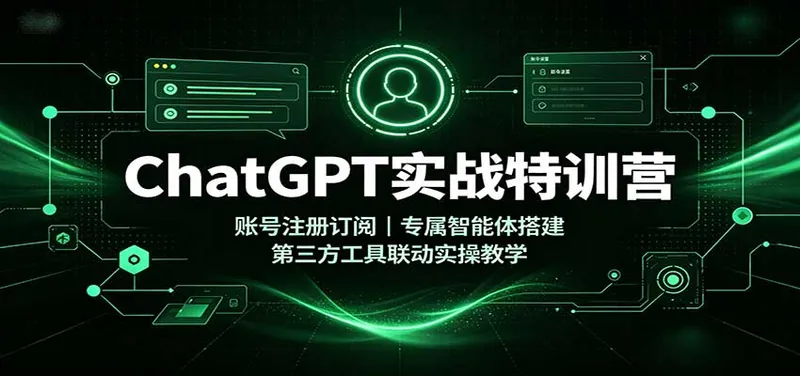 ChatGPT实战特训营：账号注册订阅，专属智能体搭建，第三方工具联动实操教学