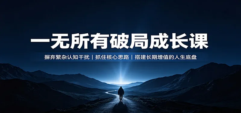 8f8a26ca6f9eb4bca2f90b4fa1f7ce47.jpeg 一无所有破局成长课:摒弃繁杂认知干扰,抓住核心思路,搭建长期增值的人生底盘
