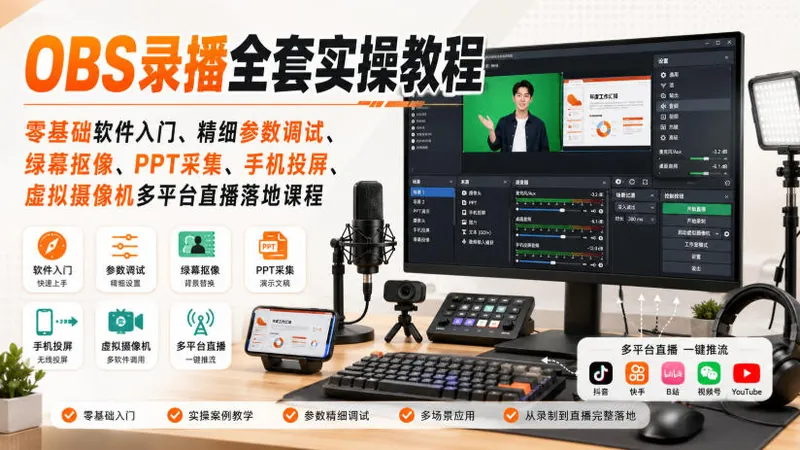 OBS录播全套实操教程｜零基础软件入门、精细参数调试、绿幕抠像、手机投屏、虚拟摄像机多平台直播落地课程