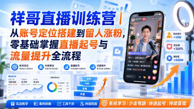祥哥直播训练营｜从账号定位搭建到留人涨粉，零基础掌握直播起号与流量提升全流程