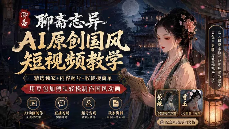 44ee075e3ee3485605d264bd9b5ac57c.jpeg 聊斋志异AI原创国风短视频教学-更新;精选独家+内容起号+收徒接商单,用豆包加剪映轻松制作国风动画