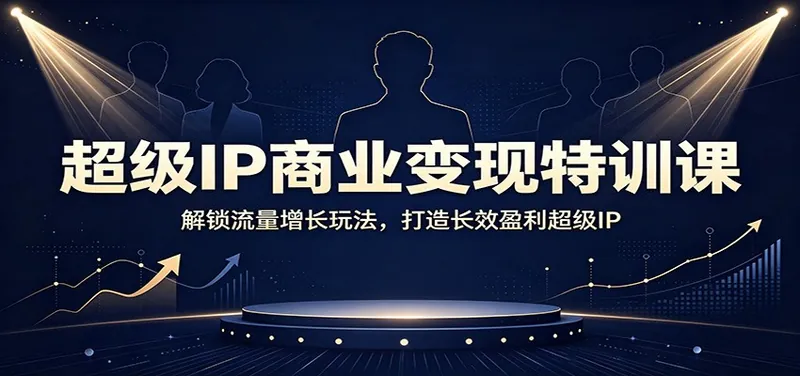 0cf8a751e3a5258076a6285dd5284e0b.jpeg 超级IP商业变现特训课:解锁流量增长玩法,打造长效盈利超级IP