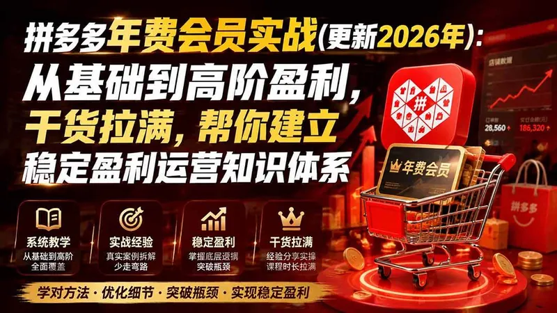 （20093期）拼多多年费会员实战(更新2026年)：从基础到高阶盈利，干货拉满，帮你建立稳定盈利运营知识体系