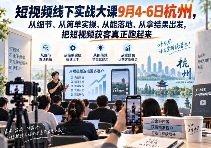 e155ccf87801e0ac4bd1e3e28d0beabc.jpeg 短视频线下实战大课9月4-6日杭州,从细节、从简单实操、从能落地、从拿结果出发,把短视频获客真正跑起来(更新)