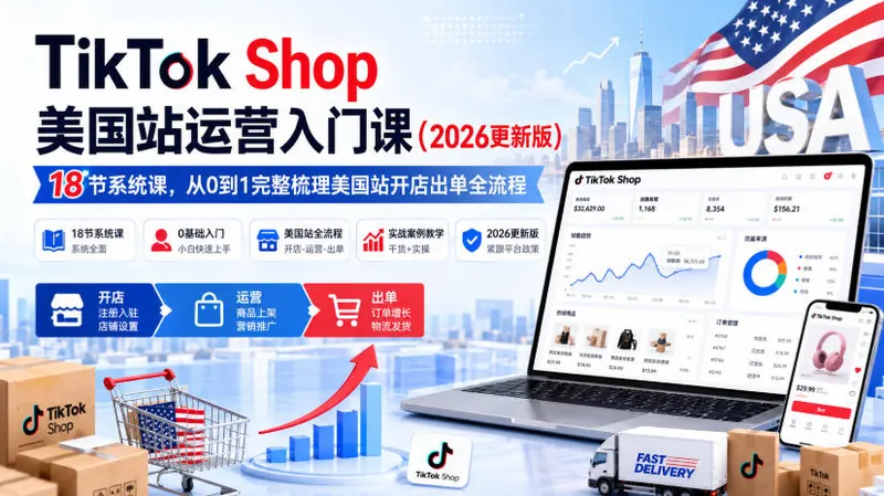 fed03bd2b43db78cb406e4a730f8dd4e.jpeg TikTok Shop美国站运营入门课(2026更新版),18节系统课,,从0到1完整梳理美国站开店出单全流程