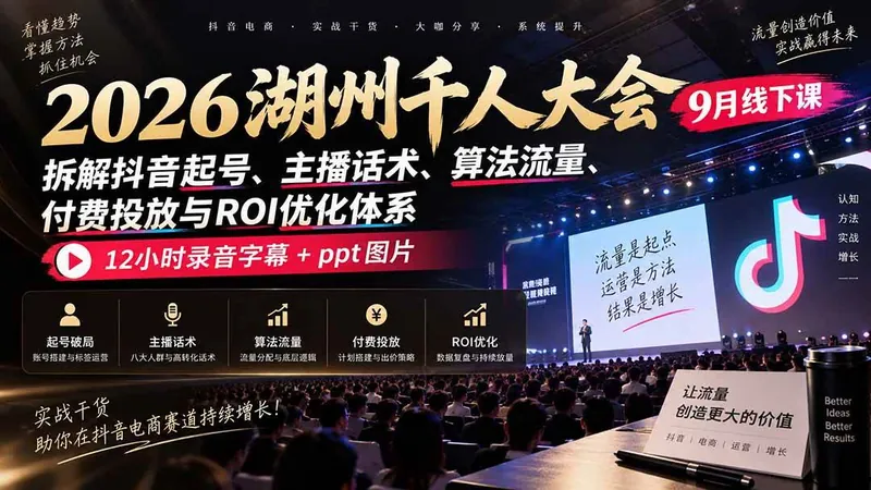 da3d6f45ebaddb6da66618c3fec70b7b.jpeg (20525期)2026湖州千人大会9月线下课:拆解抖音起号、主播话术、算法流量、付费投放与ROI优化体系,12小时录音字幕+ppt图片